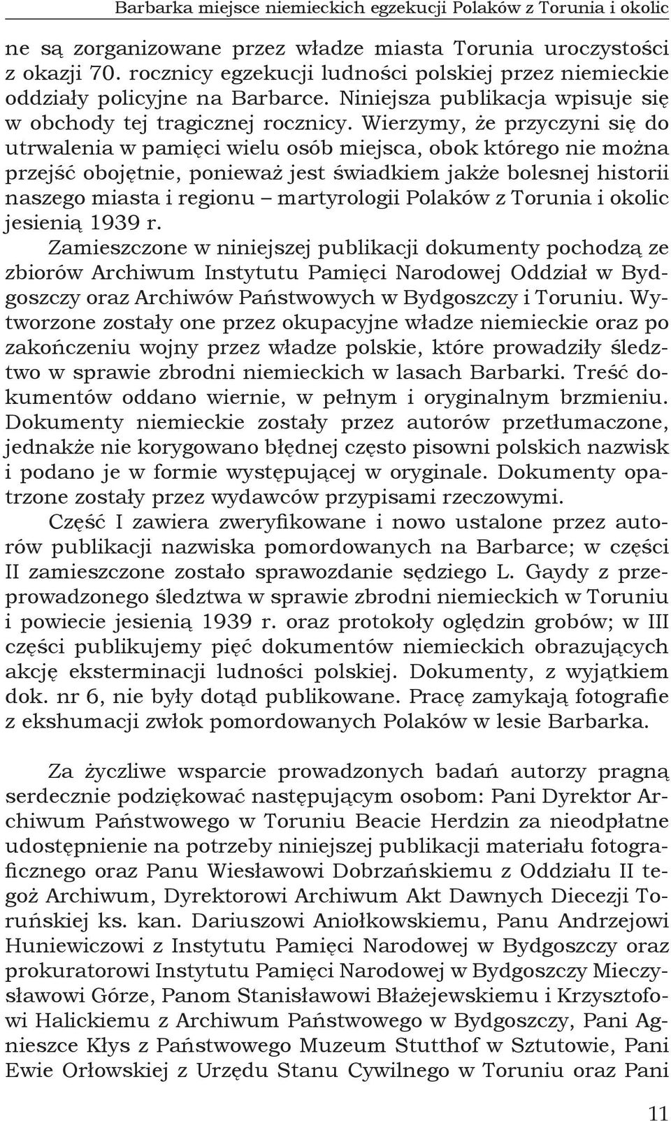 Wierzymy, że przyczyni się do utrwalenia w pamięci wielu osób miejsca, obok którego nie można przejść obojętnie, ponieważ jest świadkiem jakże bolesnej historii naszego miasta i regionu martyrologii