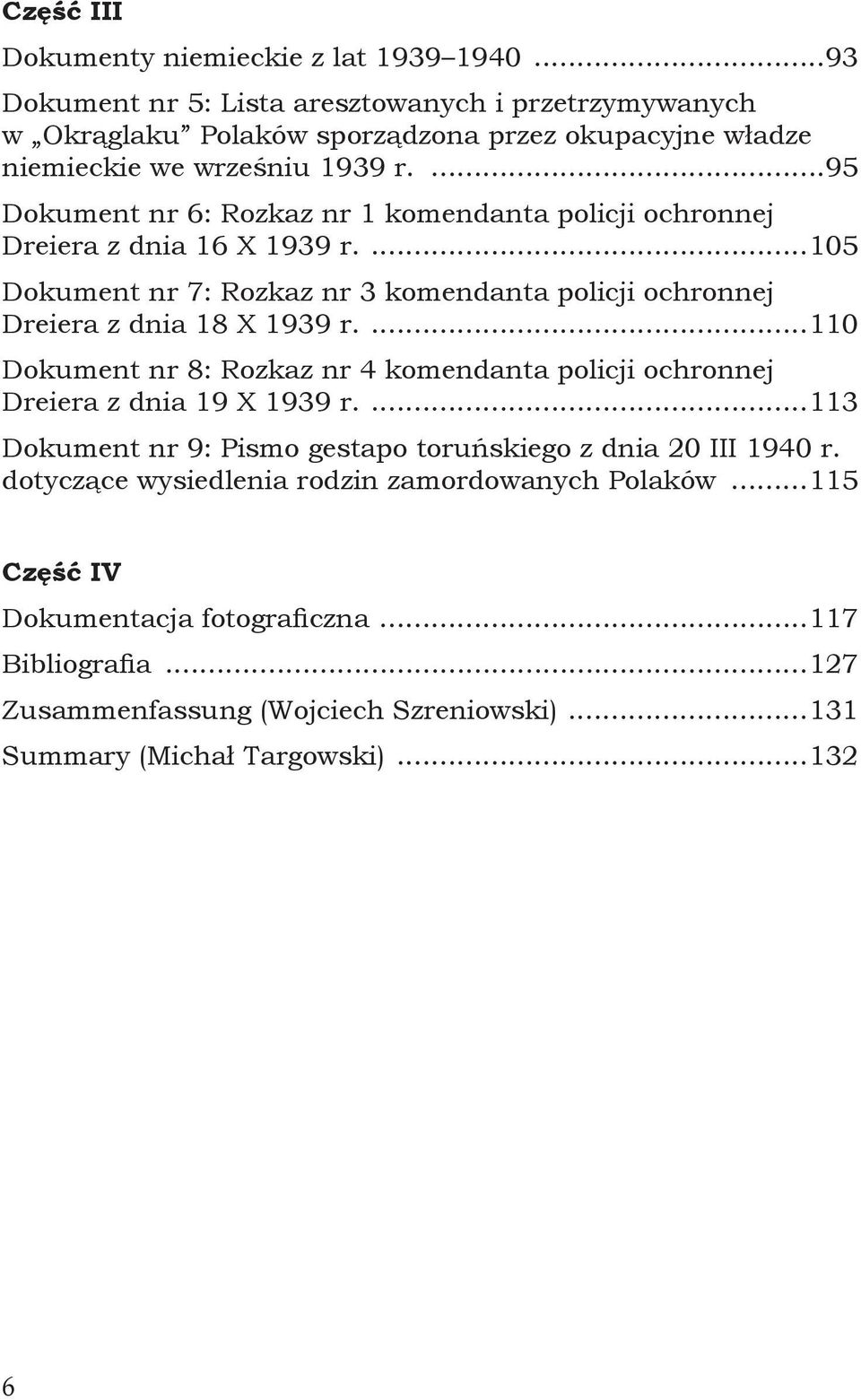 ...95 Dokument nr 6: Rozkaz nr 1 komendanta policji ochronnej Dreiera z dnia 16 X 1939 r....105 Dokument nr 7: Rozkaz nr 3 komendanta policji ochronnej Dreiera z dnia 18 X 1939 r.