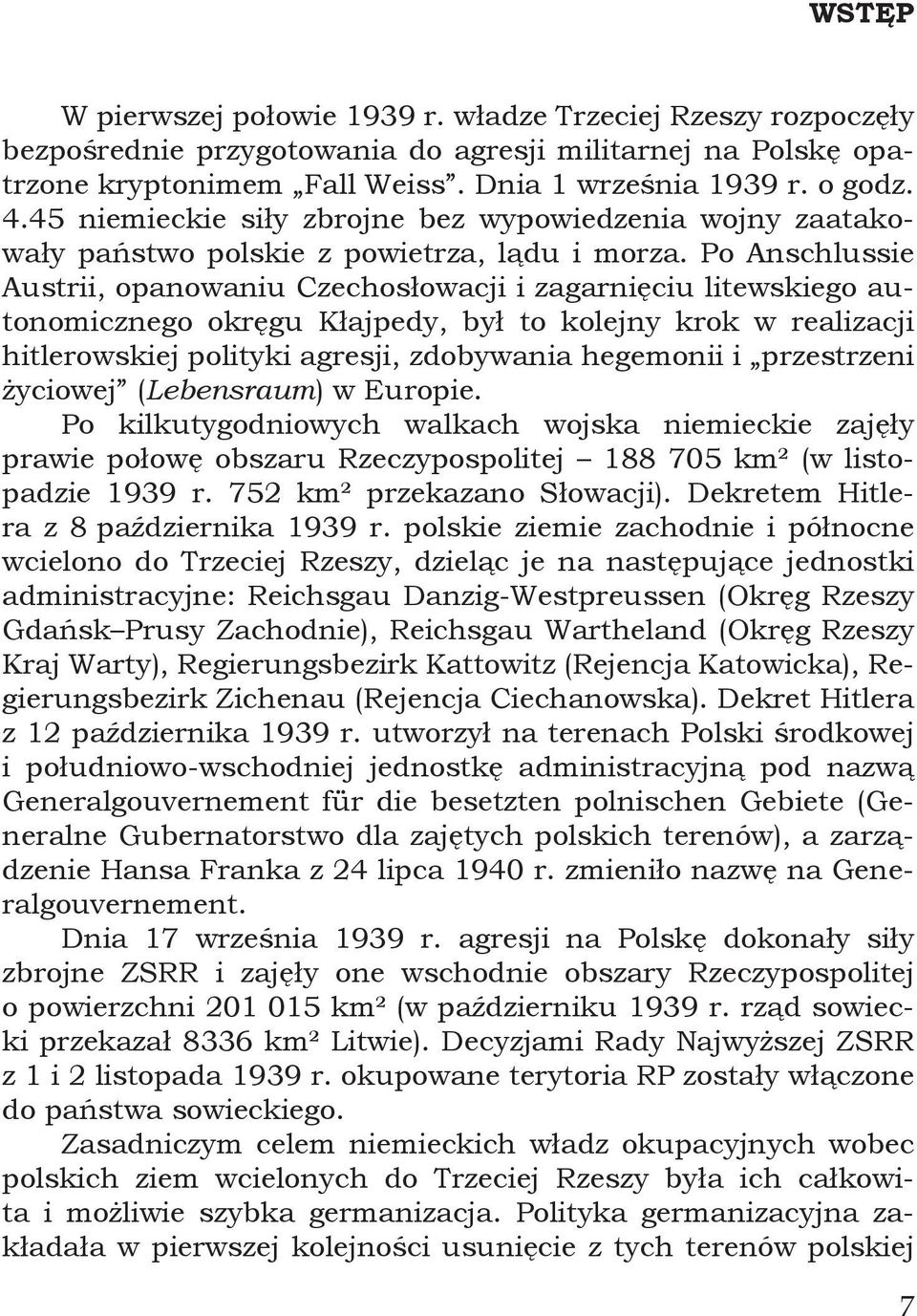 Po Anschlussie Austrii, opanowaniu Czechosłowacji i zagarnięciu litewskiego autonomicznego okręgu Kłajpedy, był to kolejny krok w realizacji hitlerowskiej polityki agresji, zdobywania hegemonii i