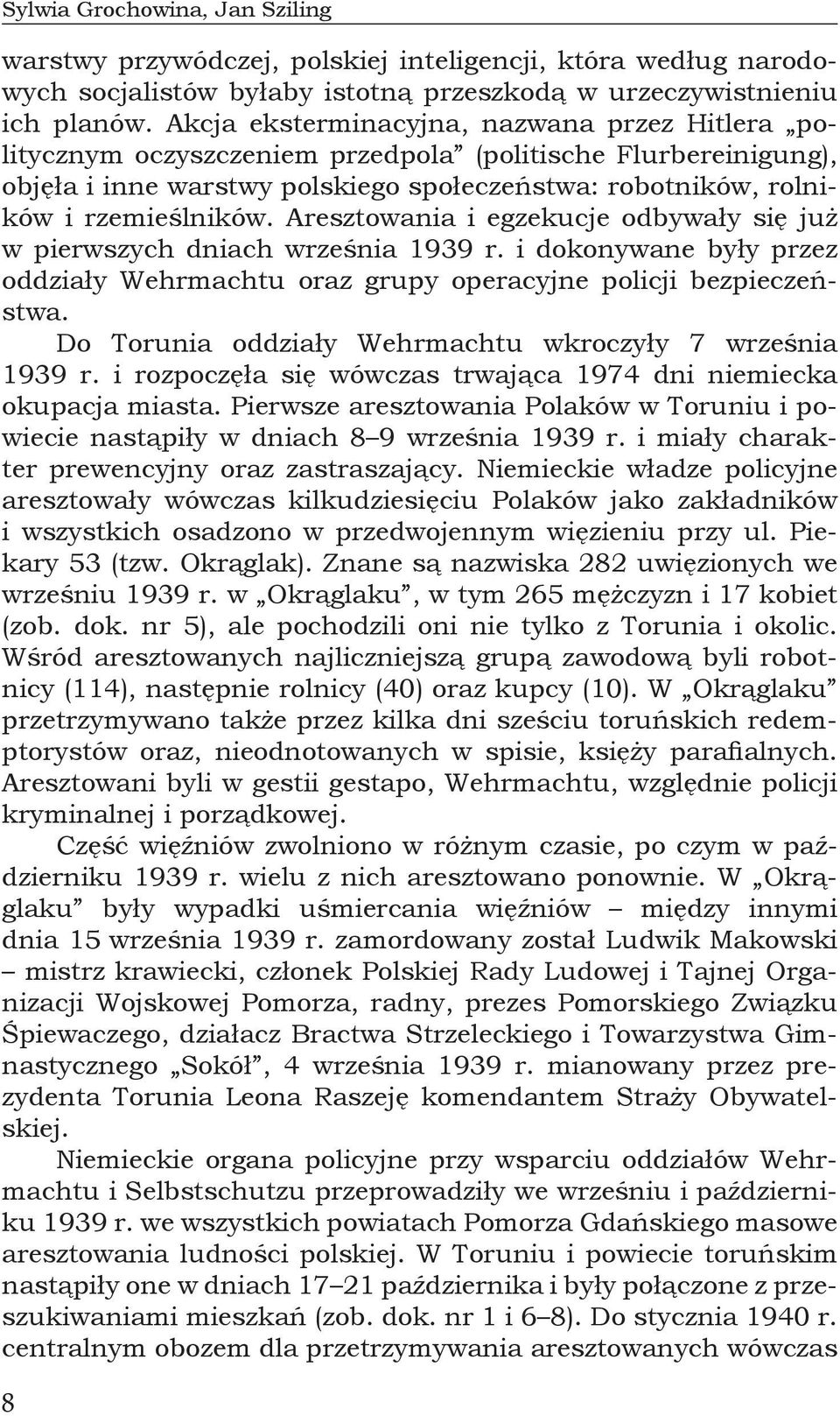 Aresztowania i egzekucje odbywały się już w pierwszych dniach września 1939 r. i dokonywane były przez oddziały Wehrmachtu oraz grupy operacyjne policji bezpieczeństwa.