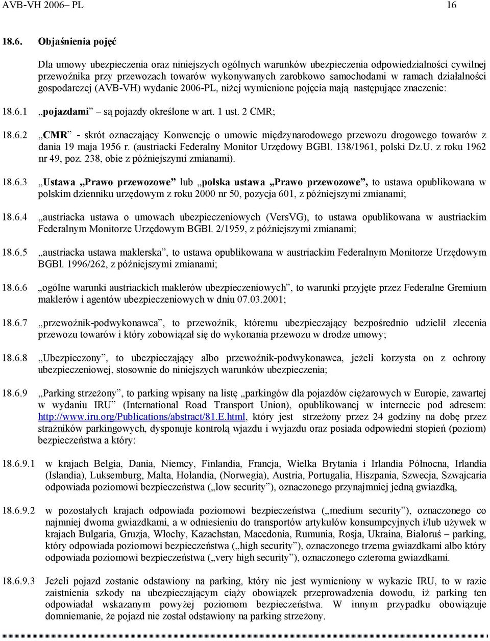 18.6. Objaśnienia pojęć Dla umowy ubezpieczenia oraz niniejszych ogólnych warunków ubezpieczenia odpowiedzialności cywilnej przewoźnika przy przewozach towarów wykonywanych zarobkowo samochodami w
