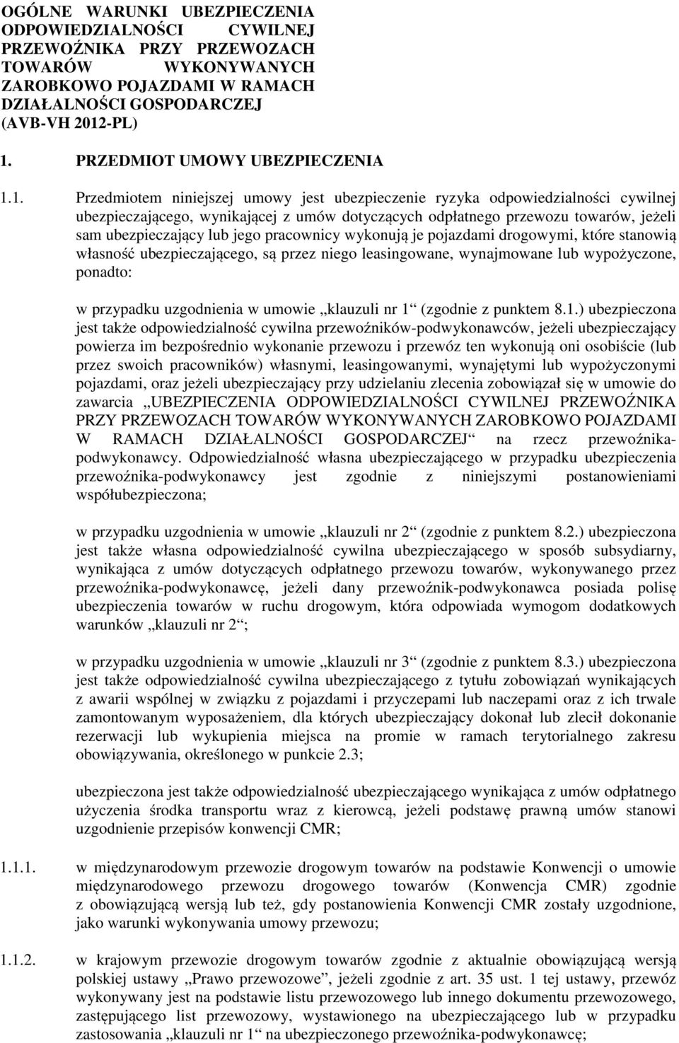 1. Przedmiotem niniejszej umowy jest ubezpieczenie ryzyka odpowiedzialności cywilnej ubezpieczającego, wynikającej z umów dotyczących odpłatnego przewozu towarów, jeżeli sam ubezpieczający lub jego