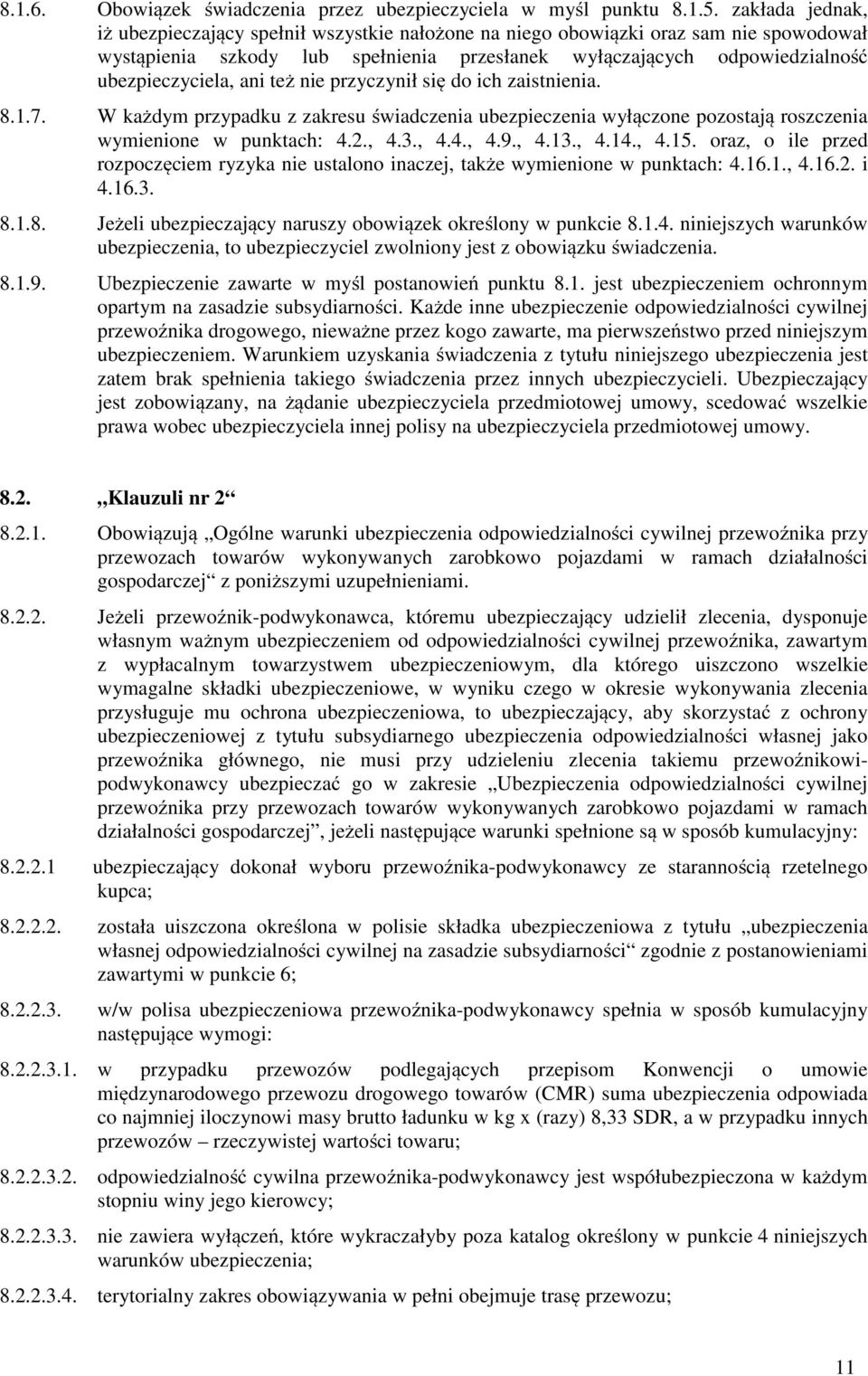 ani też nie przyczynił się do ich zaistnienia. 8.1.7. W każdym przypadku z zakresu świadczenia ubezpieczenia wyłączone pozostają roszczenia wymienione w punktach: 4.2., 4.3., 4.4., 4.9., 4.13., 4.14.