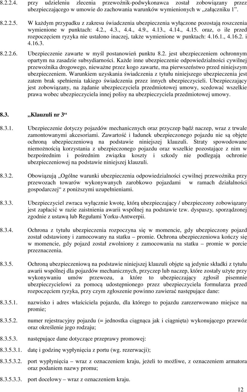 oraz, o ile przed rozpoczęciem ryzyka nie ustalono inaczej, także wymienione w punktach: 4.16.1., 4.16.2. i 4.16.3. 8.2.2.6. Ubezpieczenie zawarte w myśl postanowień punktu 8.2. jest ubezpieczeniem ochronnym opartym na zasadzie subsydiarności.