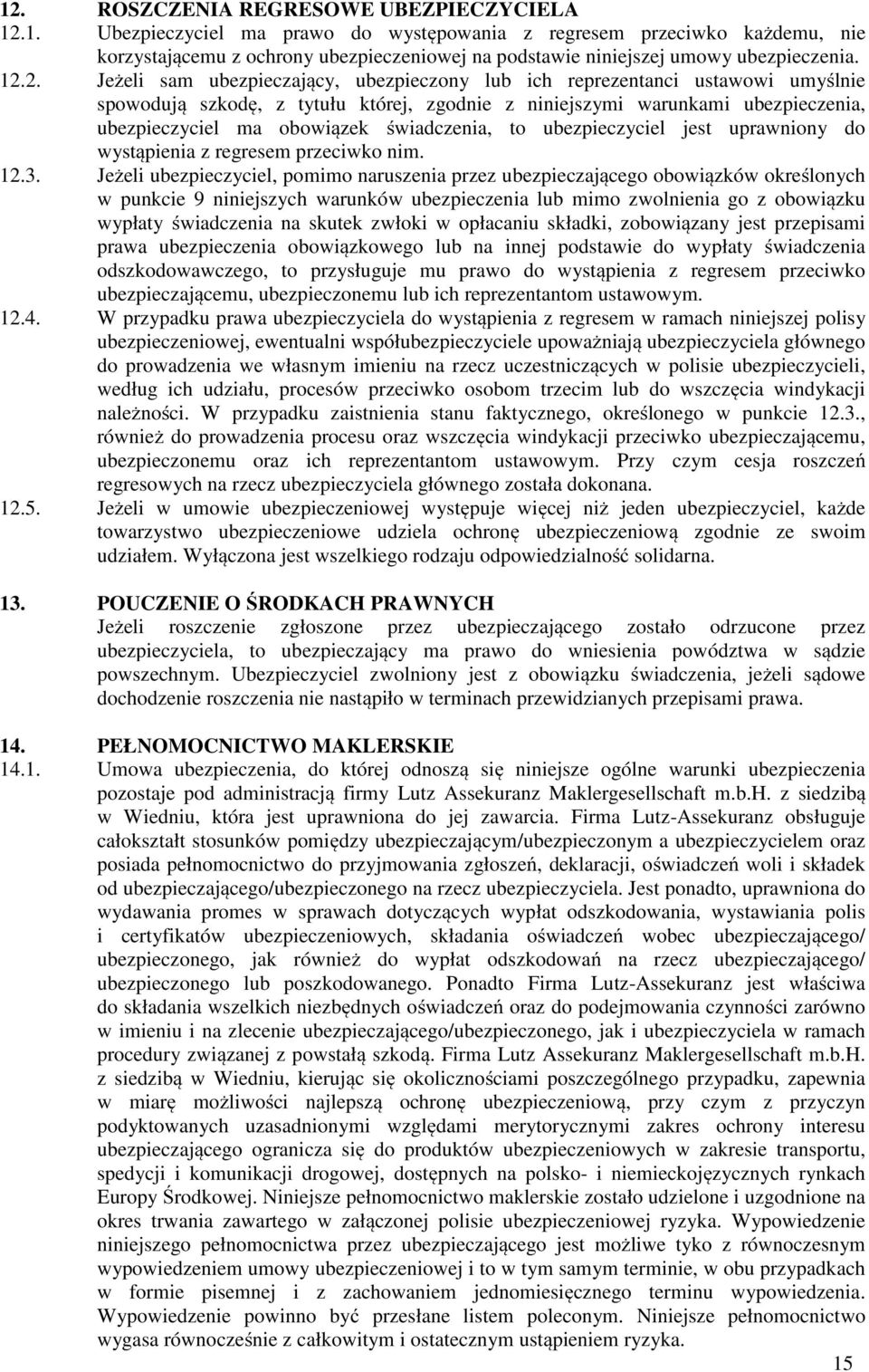 świadczenia, to ubezpieczyciel jest uprawniony do wystąpienia z regresem przeciwko nim. 12.3.