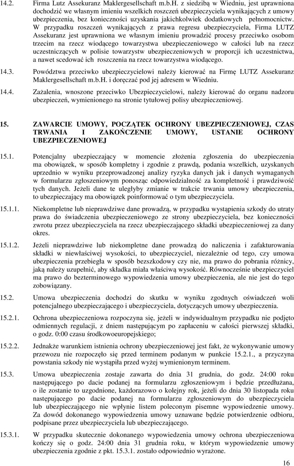 z siedzibą w Wiedniu, jest uprawniona dochodzić we własnym imieniu wszelkich roszczeń ubezpieczyciela wynikających z umowy ubezpieczenia, bez konieczności uzyskania jakichkolwiek dodatkowych