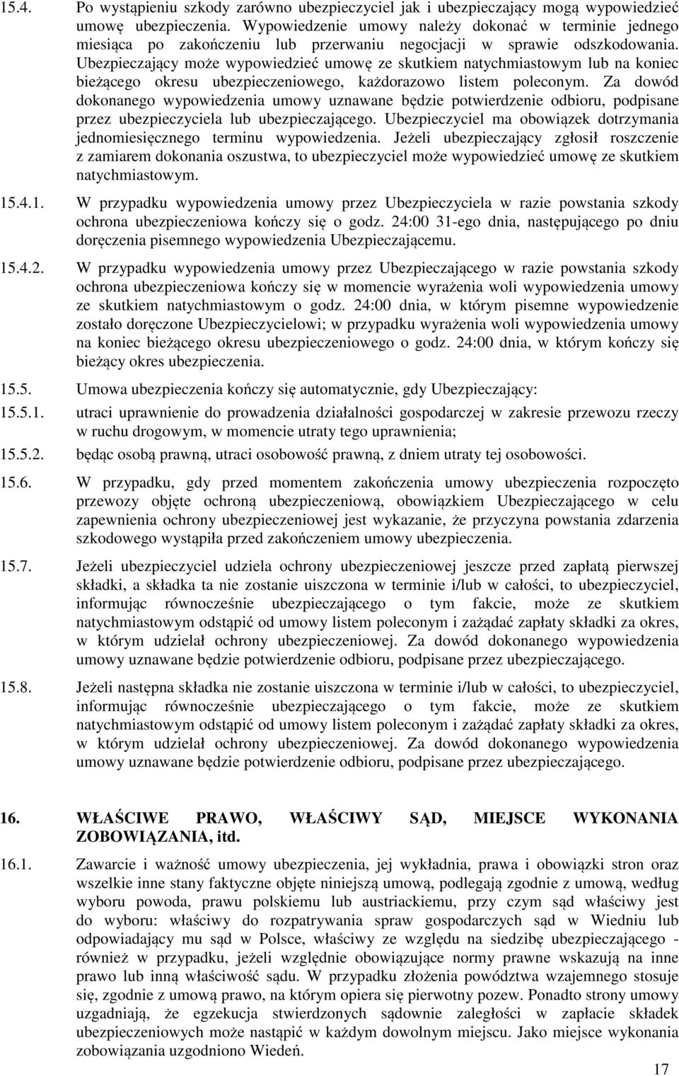 Ubezpieczający może wypowiedzieć umowę ze skutkiem natychmiastowym lub na koniec bieżącego okresu ubezpieczeniowego, każdorazowo listem poleconym.