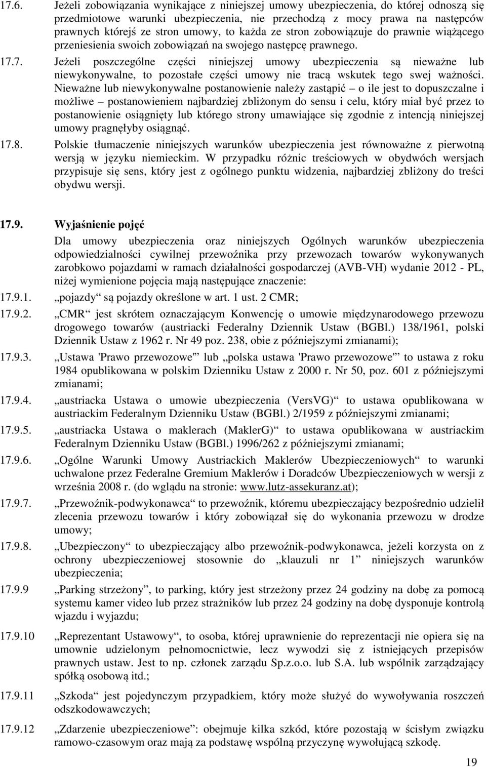 7. Jeżeli poszczególne części niniejszej umowy ubezpieczenia są nieważne lub niewykonywalne, to pozostałe części umowy nie tracą wskutek tego swej ważności.