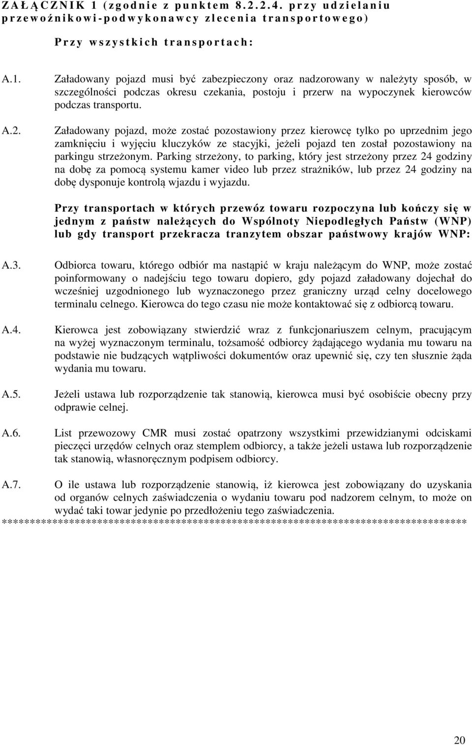Załadowany pojazd musi być zabezpieczony oraz nadzorowany w należyty sposób, w szczególności podczas okresu czekania, postoju i przerw na wypoczynek kierowców podczas transportu.
