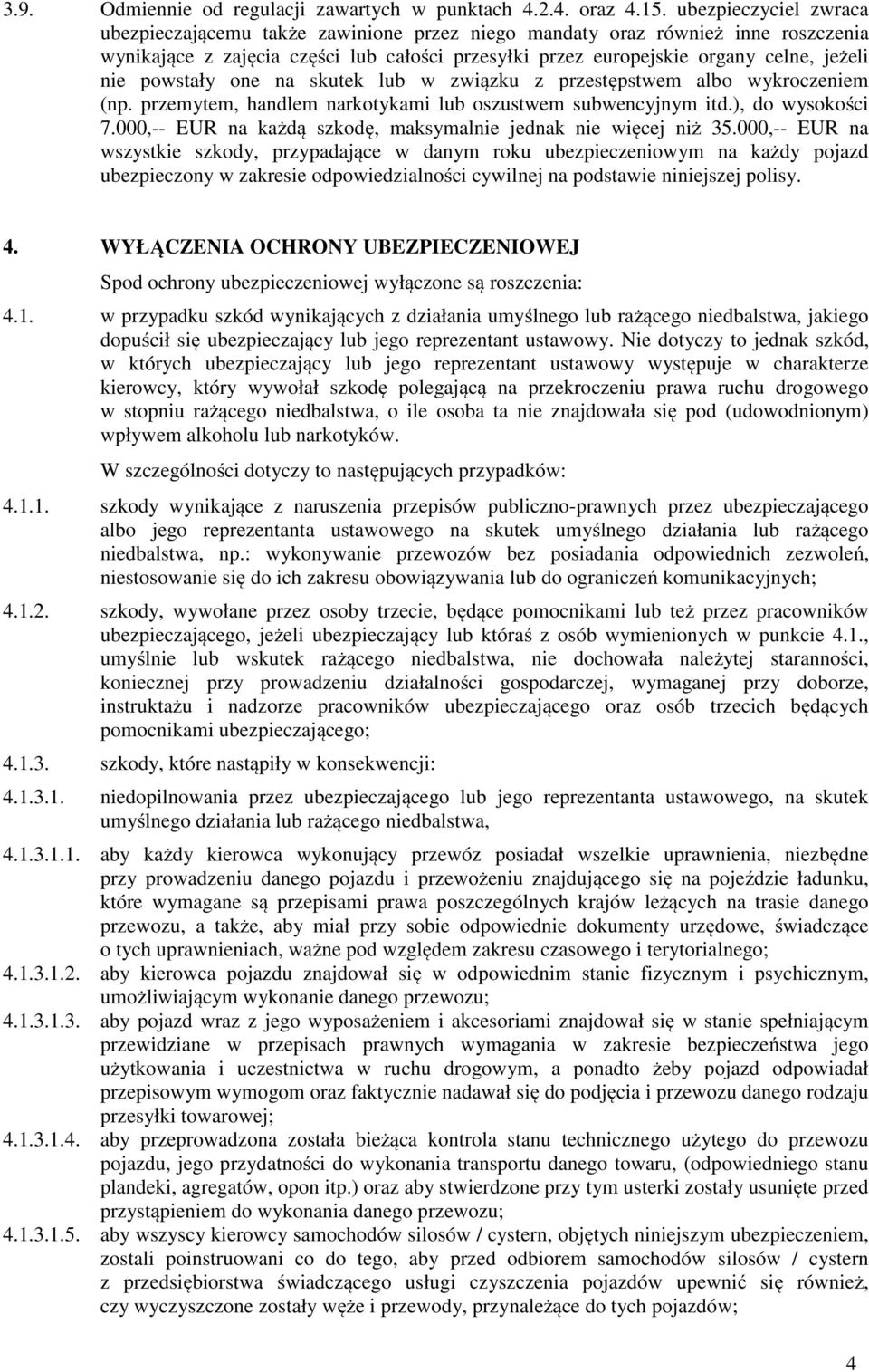 powstały one na skutek lub w związku z przestępstwem albo wykroczeniem (np. przemytem, handlem narkotykami lub oszustwem subwencyjnym itd.), do wysokości 7.