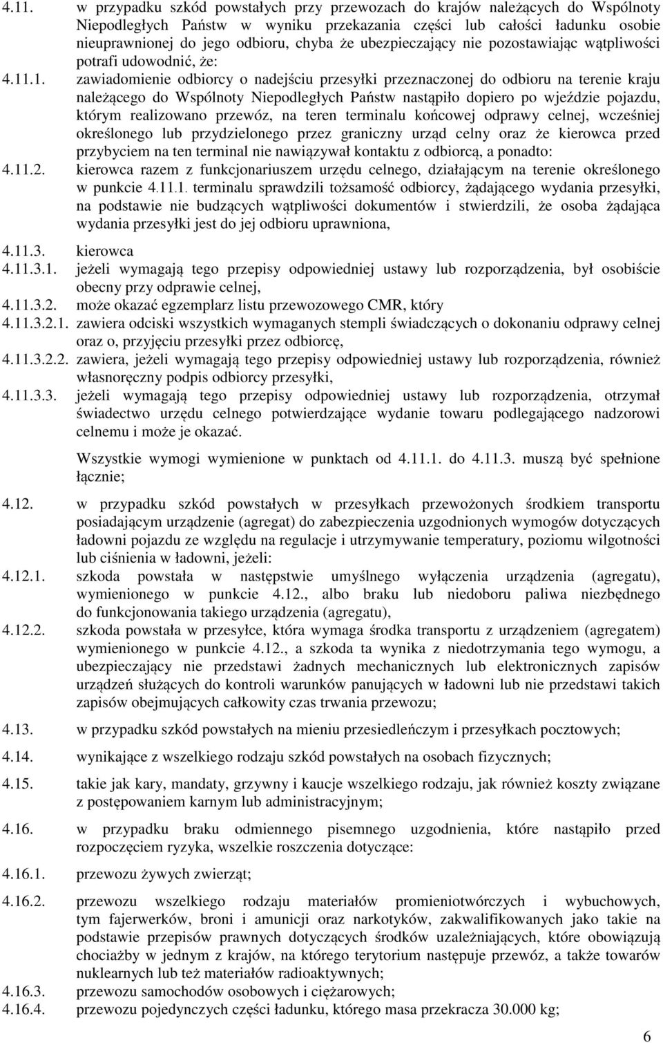 .1. zawiadomienie odbiorcy o nadejściu przesyłki przeznaczonej do odbioru na terenie kraju należącego do Wspólnoty Niepodległych Państw nastąpiło dopiero po wjeździe pojazdu, którym realizowano