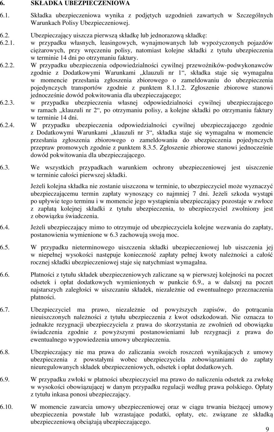 w przypadku własnych, leasingowych, wynajmowanych lub wypożyczonych pojazdów ciężarowych, przy wręczeniu polisy, natomiast kolejne składki z tytułu ubezpieczenia w terminie 14 dni po otrzymaniu