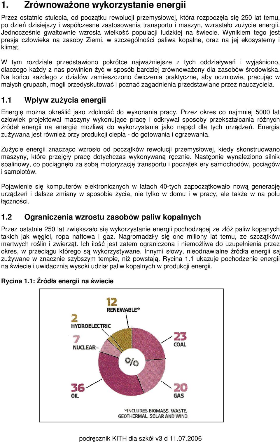 Wynikiem tego jest presja człowieka na zasoby Ziemi, w szczególności paliwa kopalne, oraz na jej ekosystemy i klimat.
