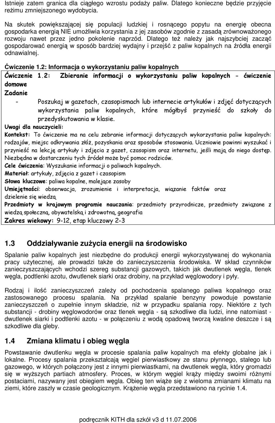 jedno pokolenie naprzód. Dlatego też należy jak najszybciej zacząć gospodarować energią w sposób bardziej wydajny i przejść z paliw kopalnych na źródła energii odnawialnej. Ćwiczenie 1.