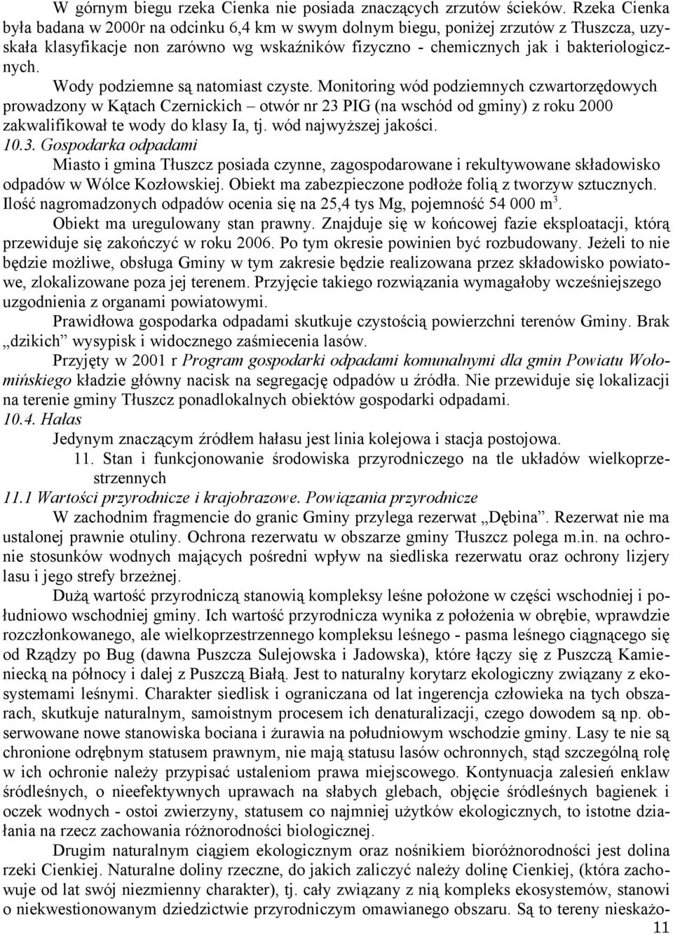 Wody podziemne są natomiast czyste. Monitoring wód podziemnych czwartorzędowych prowadzony w Kątach Czernickich otwór nr 23 PIG (na wschód od gminy) z roku 2000 zakwalifikował te wody do klasy Ia, tj.