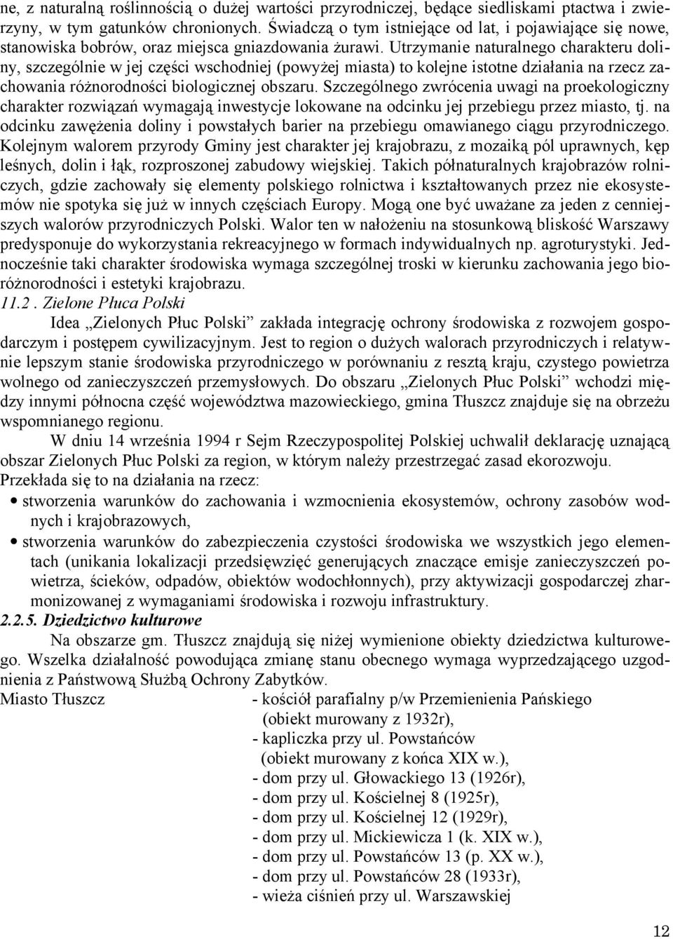 Utrzymanie naturalnego charakteru doliny, szczególnie w jej części wschodniej (powyżej miasta) to kolejne istotne działania na rzecz zachowania różnorodności biologicznej obszaru.