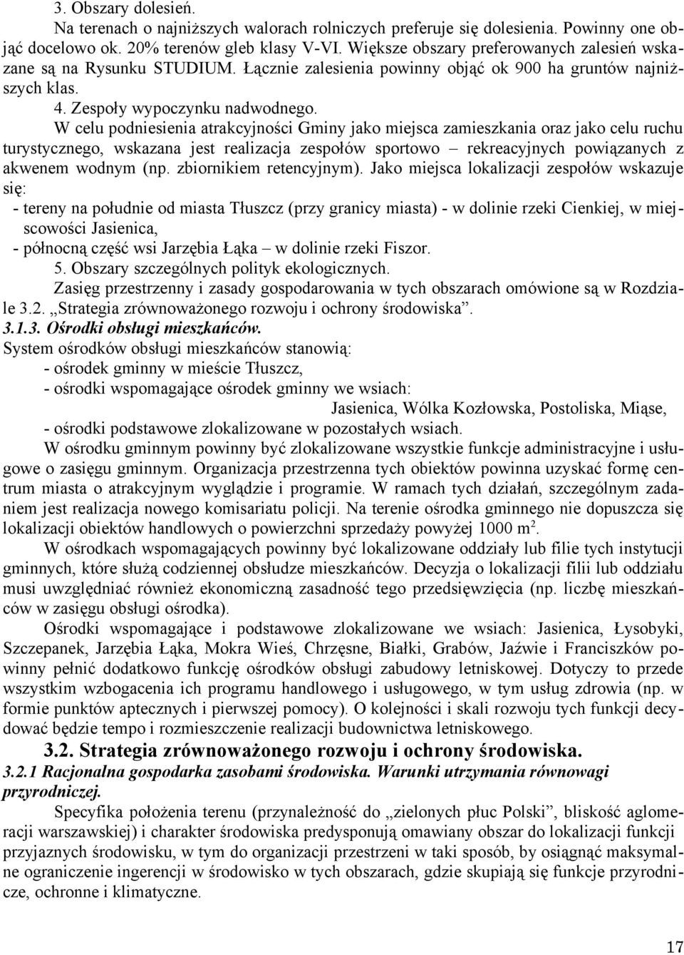 W celu podniesienia atrakcyjności Gminy jako miejsca zamieszkania oraz jako celu ruchu turystycznego, wskazana jest realizacja zespołów sportowo rekreacyjnych powiązanych z akwenem wodnym (np.