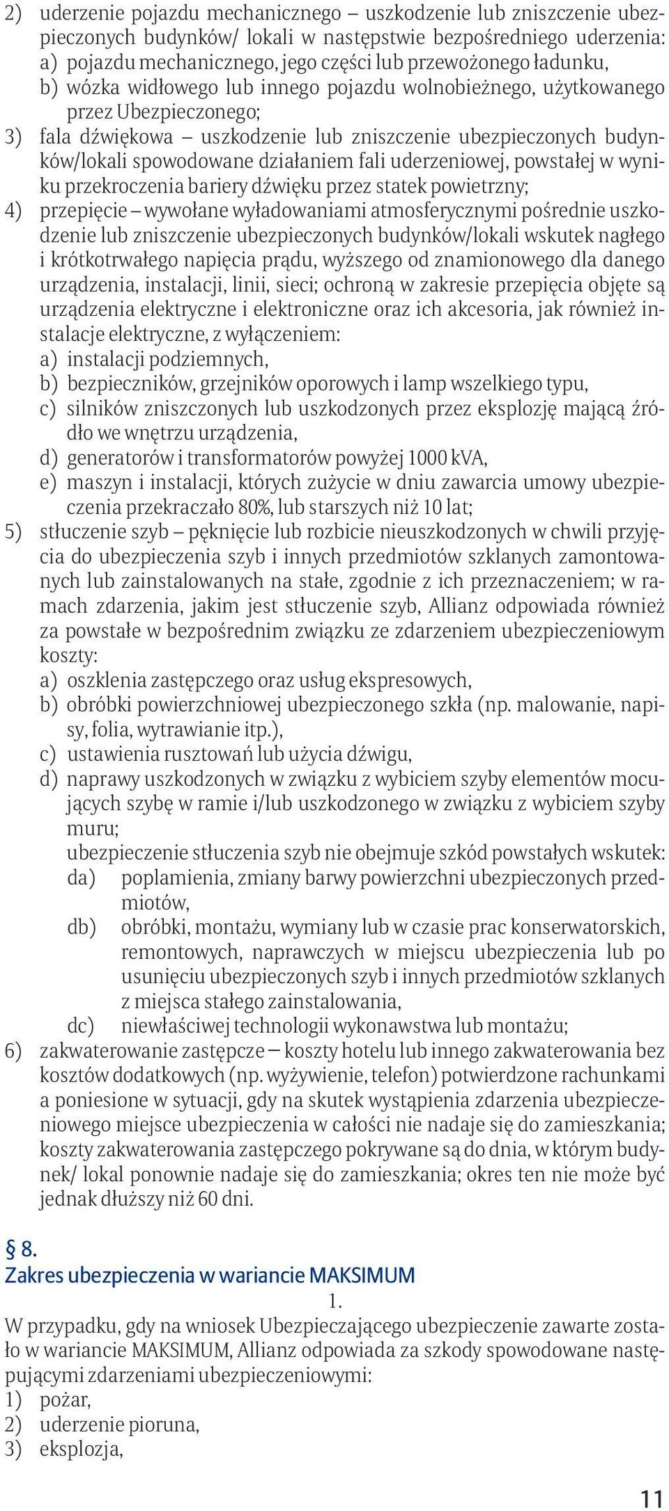 uderzeniowej, powstałej w wyniku przekroczenia bariery dźwięku przez statek powietrzny; 4) przepięcie wywołane wyładowaniami atmosferycznymi pośrednie uszkodzenie lub zniszczenie ubezpieczonych