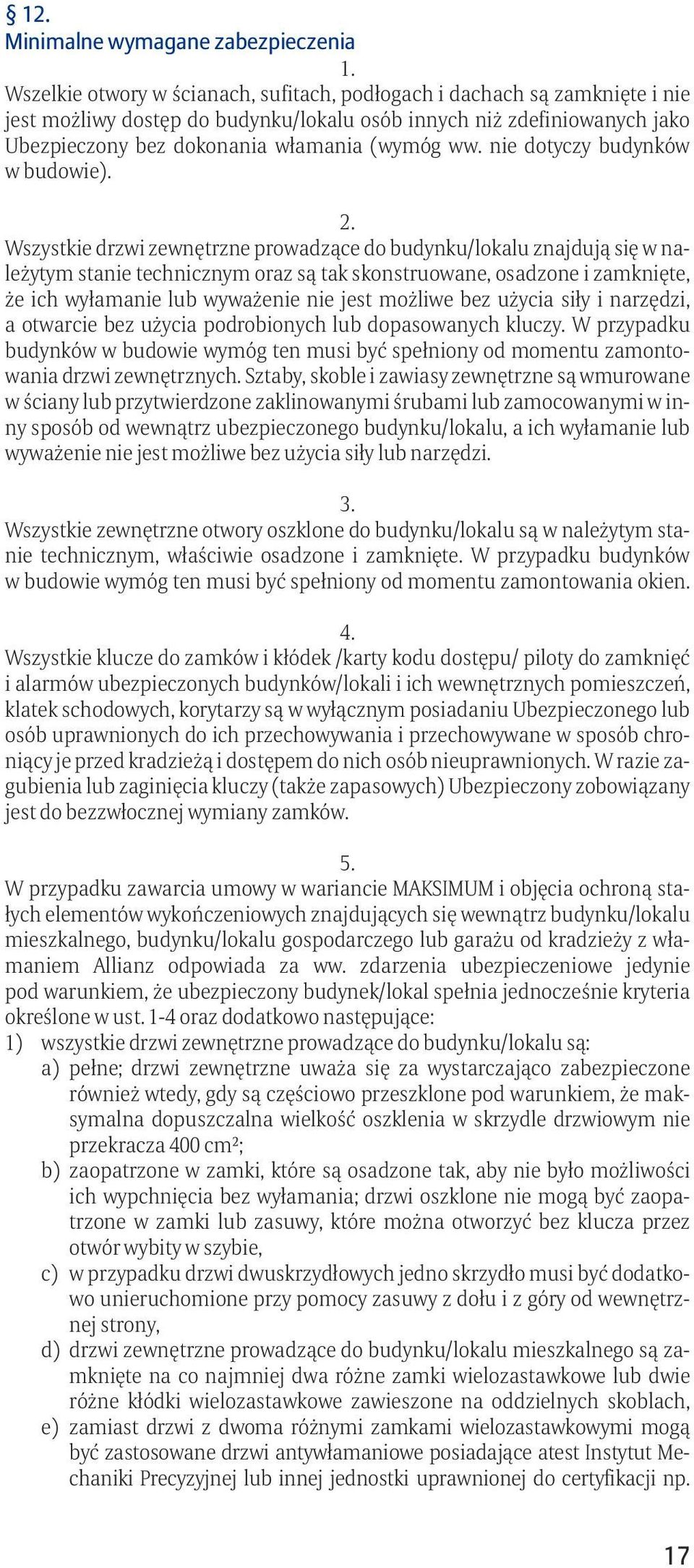 Wszystkie drzwi zewnętrzne prowadzące do budynku/lokalu znajdują się w należytym stanie technicznym oraz są tak skonstruowane, osadzone i zamknięte, że ich wyłamanie lub wyważenie nie jest możliwe