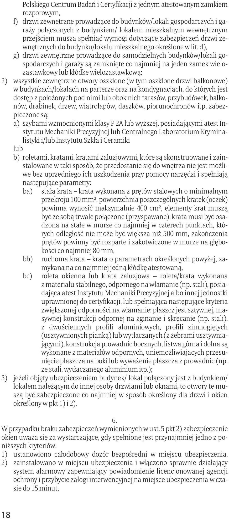 d), g) drzwi zewnętrzne prowadzące do samodzielnych budynków/lokali gospodarczych i garaży są zamknięte co najmniej na jeden zamek wielozastawkowy lub kłódkę wielozastawkową; 2) wszystkie zewnętrzne