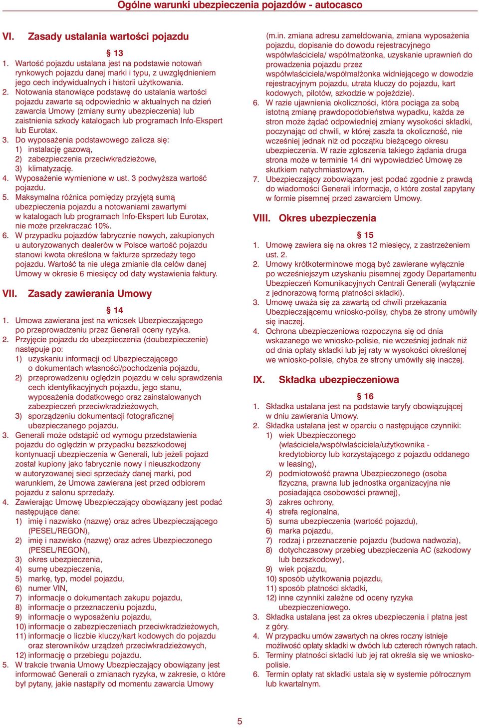 Info-Ekspert lub Eurotax. 3. Do wyposa enia podstawowego zalicza si : 1) instalacj gazowà, 2) zabezpieczenia przeciwkradzie owe, 3) klimatyzacj. 4. Wyposa enie wymienione w ust.