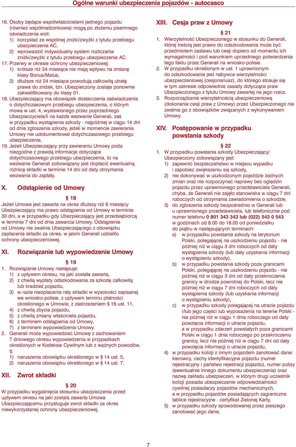 Przerwy w okresie ochrony ubezpieczeniowej: 1) krótsze ni 24 miesiàce nie majà wp ywu na zmian klasy Bonus/Malus, 2) d u sze ni 24 miesiàce powodujà ca kowità utrat prawa do zni ek, tzn.