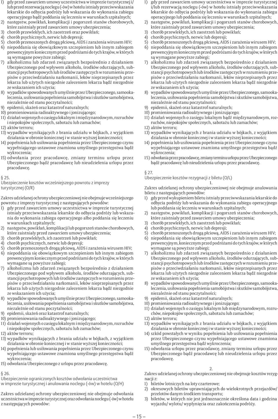 chorób przewlekłych, ich zaostrzeń oraz powikłań; 4) chorób psychicznych, nerwic lub depresji; 5) chorób przenoszonych drogą płciową, AIDS i zarażenia wirusem HIV; 6) niepoddania się obowiązkowym