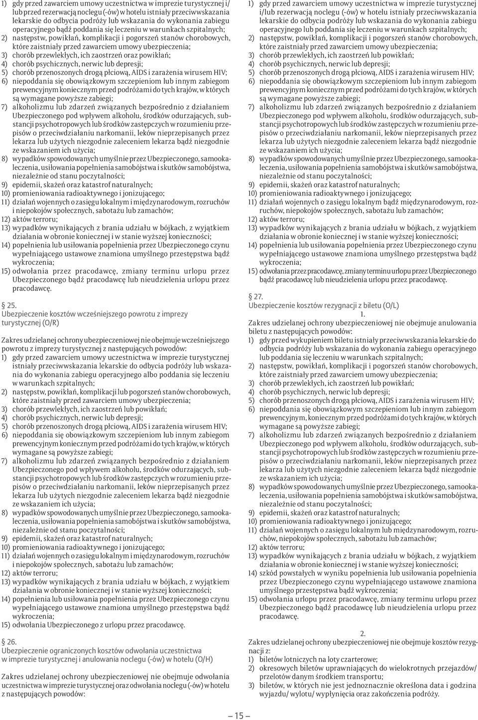 chorób przewlekłych, ich zaostrzeń oraz powikłań; 4) chorób psychicznych, nerwic lub depresji; 5) chorób przenoszonych drogą płciową, AIDS i zarażenia wirusem HIV; 6) niepoddania się obowiązkowym