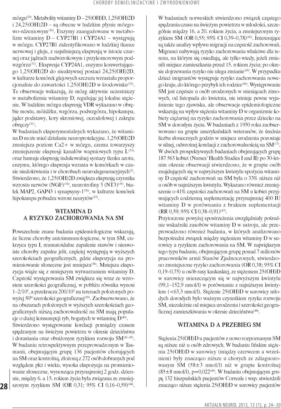 CYP27B1 zidentyfikowano w ludzkiej tkance nerwowej i gleju, z najsilniejszą ekspresją w istocie czarnej oraz jądrach nadwzrokowym i przykomorowym podwzgórza (31).