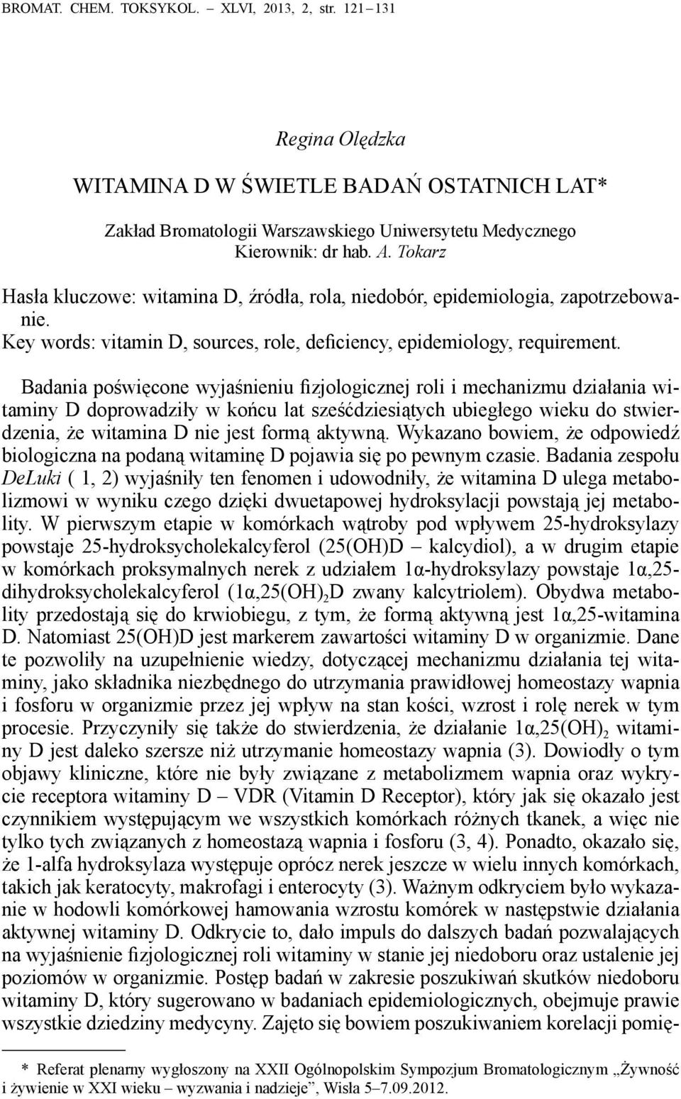 Badania poświęcone wyjaśnieniu fizjologicznej roli i mechanizmu działania witaminy D doprowadziły w końcu lat sześćdziesiątych ubiegłego wieku do stwierdzenia, że witamina D nie jest formą aktywną.