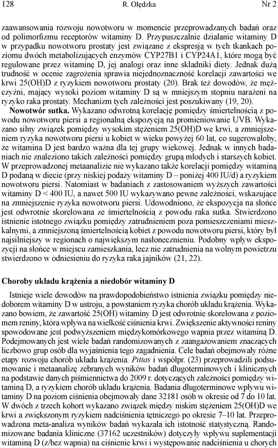 witaminę D, jej analogi oraz inne składniki diety. Jednak dużą trudność w ocenie zagrożenia sprawia niejednoznaczność korelacji zawartości we krwi 25(OH)D z ryzykiem nowotworu prostaty (20).