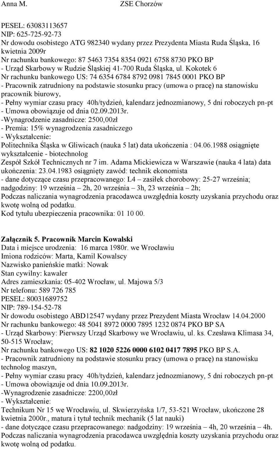 Kokotek 6 Nr rachunku bankowego US: 74 6354 6784 8792 0981 7845 0001 PKO BP pracownik biurowy, - Pełny wymiar czasu pracy 40h/tydzień, kalendarz jednozmianowy, 5 dni roboczych pn-pt - Umowa