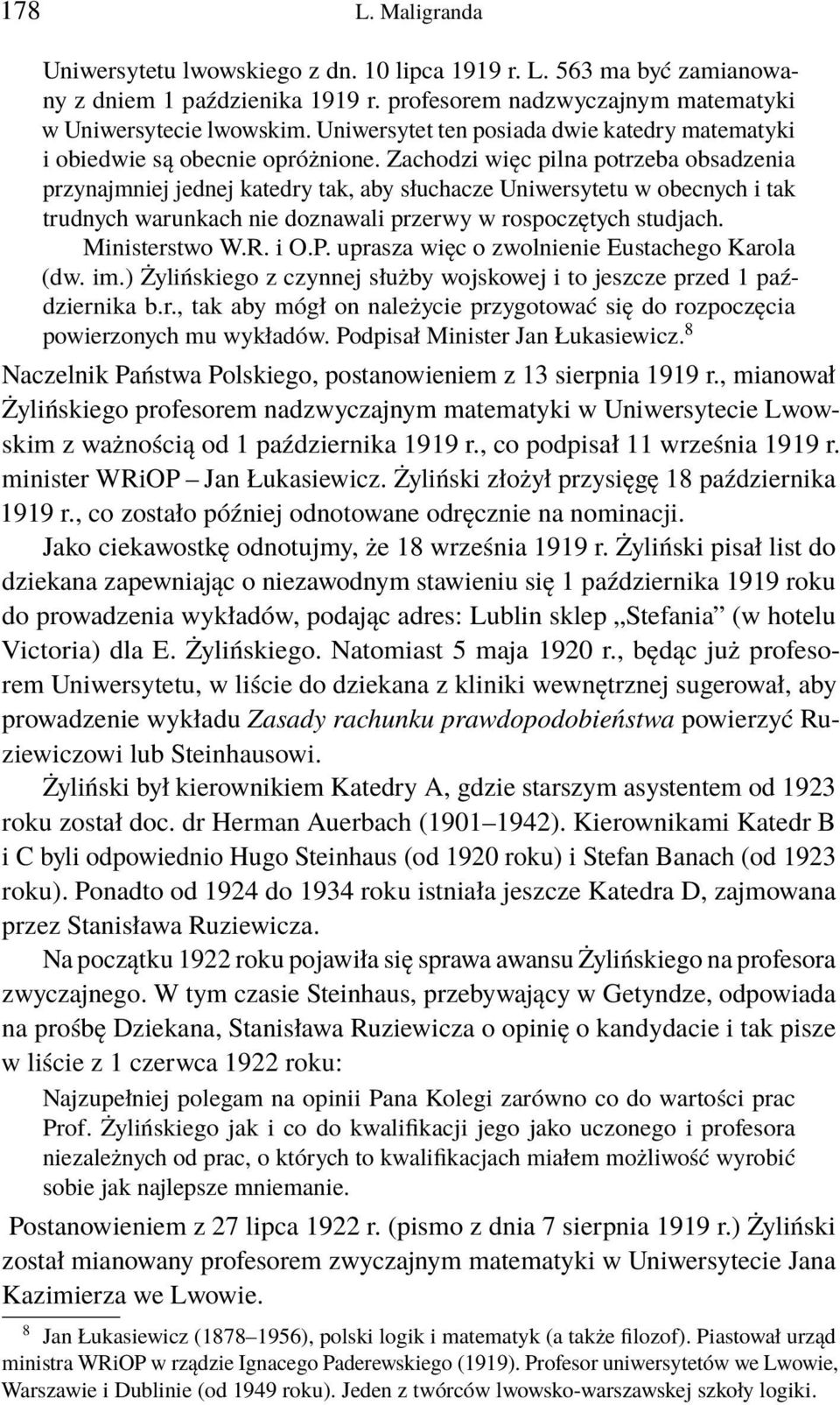 Zachodzi więc pilna potrzeba obsadzenia przynajmniej jednej katedry tak, aby słuchacze Uniwersytetu w obecnych i tak trudnych warunkach nie doznawali przerwy w rospoczętych studjach. Ministerstwo W.R.