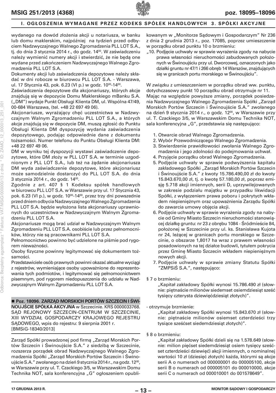 do dnia 3 stycznia 2014 r., do godz. 14 00. W zaświadczeniu należy wymienić numery akcji i stwierdzić, że nie będą one wydane przed zakończeniem Nadzwyczajnego Walnego Zgromadzenia PLL LOT S.A.