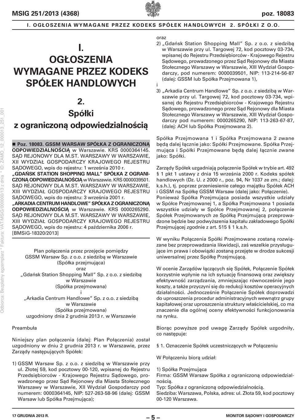 GDAŃSK STATION SHOPPING MALL SPÓŁKA Z OGRANI- CZONĄ ODPOWIEDZIALNOŚCIĄ w Warszawie. KRS 0000039501. SĄD REJONOWY DLA M.ST. WARSZAWY W WARSZAWIE, XIII SĄDOWEGO, wpis do rejestru: 3 września 2001 r.