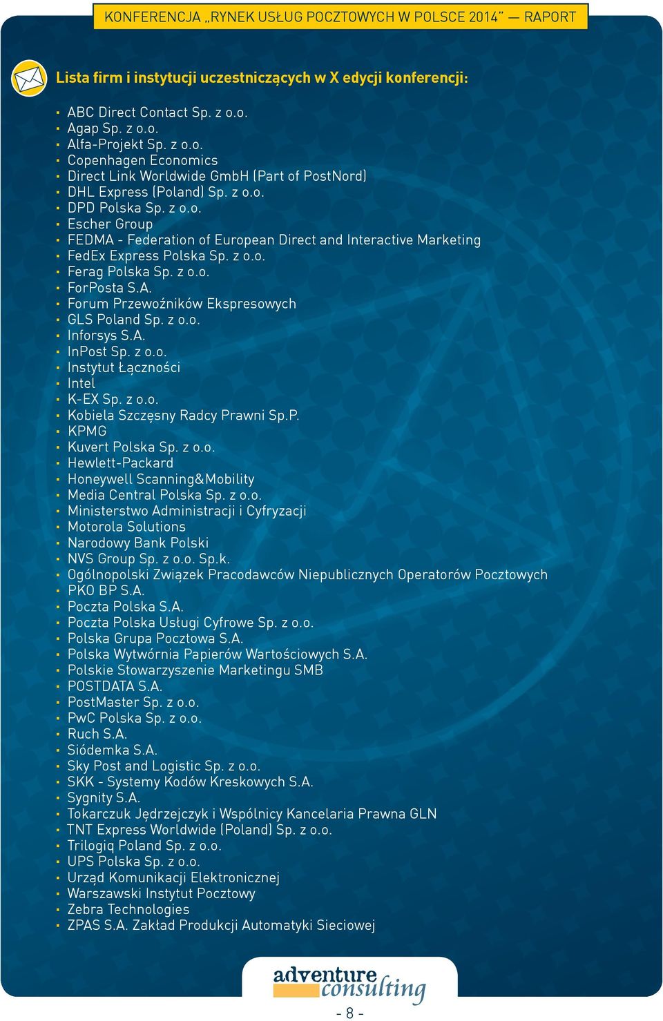 z o.o. Inforsys S.A. InPost Sp. z o.o. Instytut Łączności Intel K-EX Sp. z o.o. Kobiela Szczęsny Radcy Prawni Sp.P. KPMG Kuvert Polska Sp. z o.o. Hewlett-Packard Honeywell Scanning&Mobility Media Central Polska Sp.