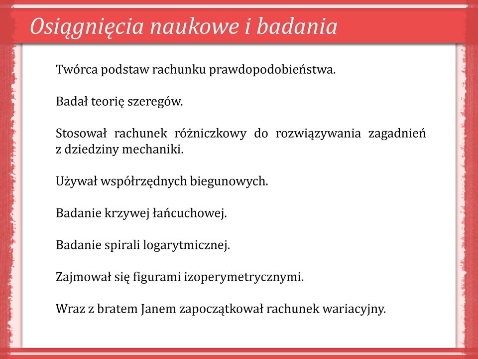 Stosował rachunek różniczkowy do rozwiązywania zagadnień z dziedziny mechaniki.