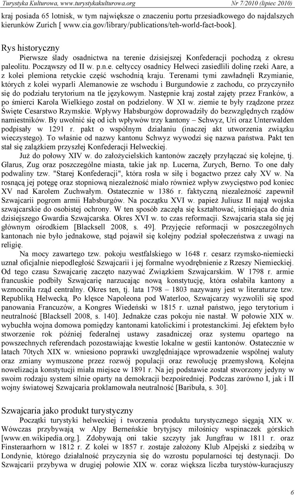 Terenami tymi zawładnęli Rzymianie, których z kolei wyparli Alemanowie ze wschodu i Burgundowie z zachodu, co przyczyniło się do podziału terytorium na tle językowym.