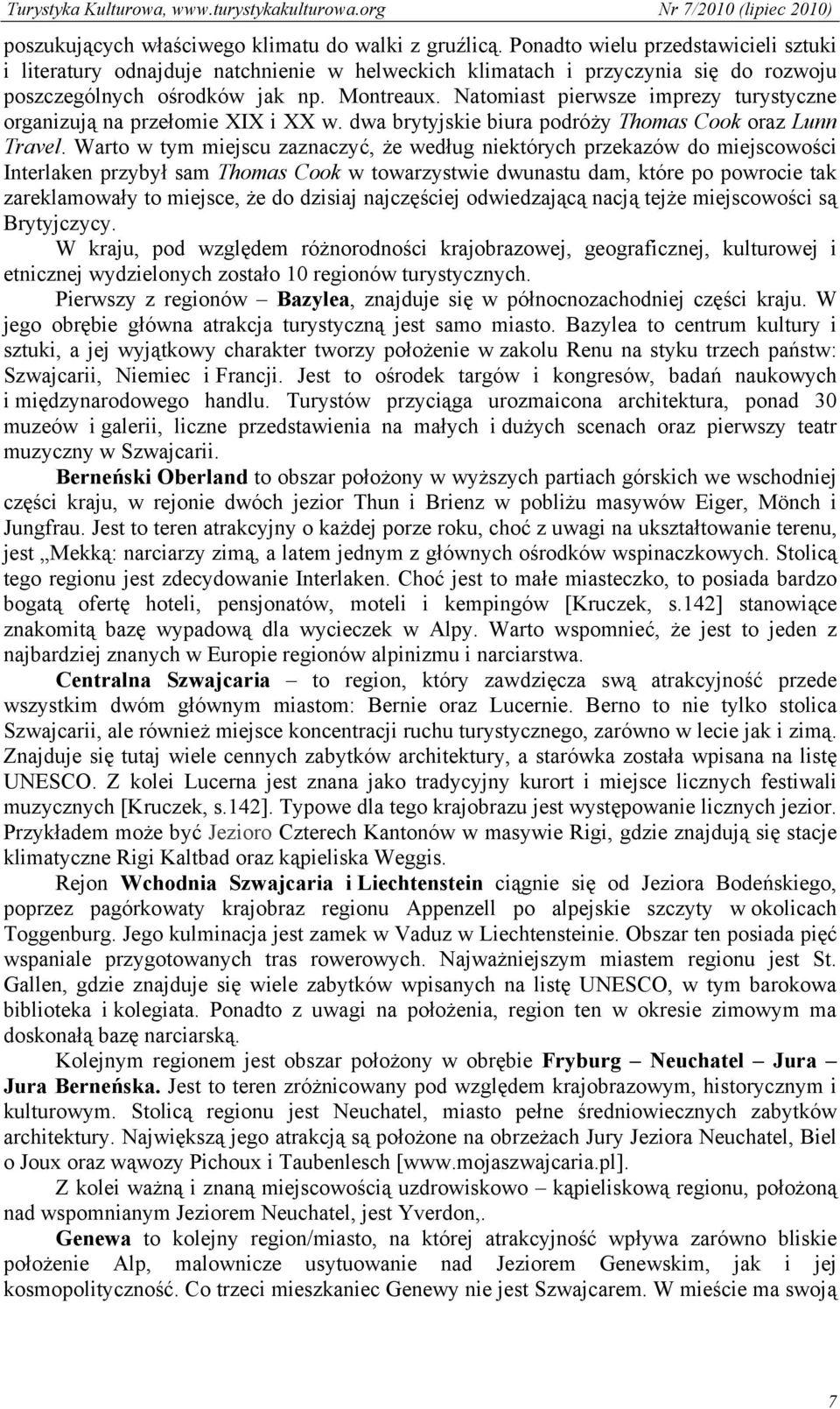 Natomiast pierwsze imprezy turystyczne organizują na przełomie XIX i XX w. dwa brytyjskie biura podróży Thomas Cook oraz Lunn Travel.
