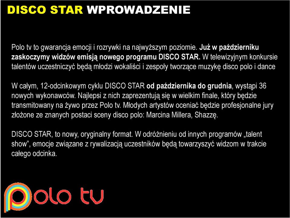 nowych wykonawców. Najlepsi z nich zaprezentują się w wielkim finale, który będzie transmitowany na żywo przez Polo tv.