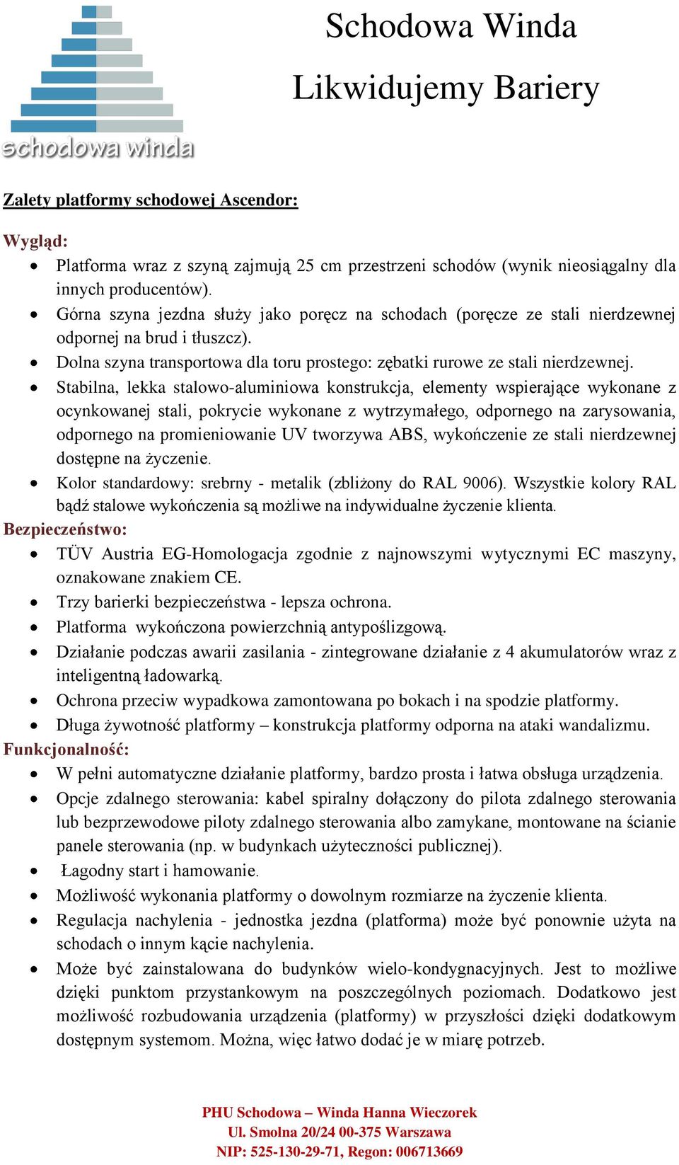 Stabilna, lekka stalowo-aluminiowa konstrukcja, elementy wspierające wykonane z ocynkowanej stali, pokrycie wykonane z wytrzymałego, odpornego na zarysowania, odpornego na promieniowanie UV tworzywa