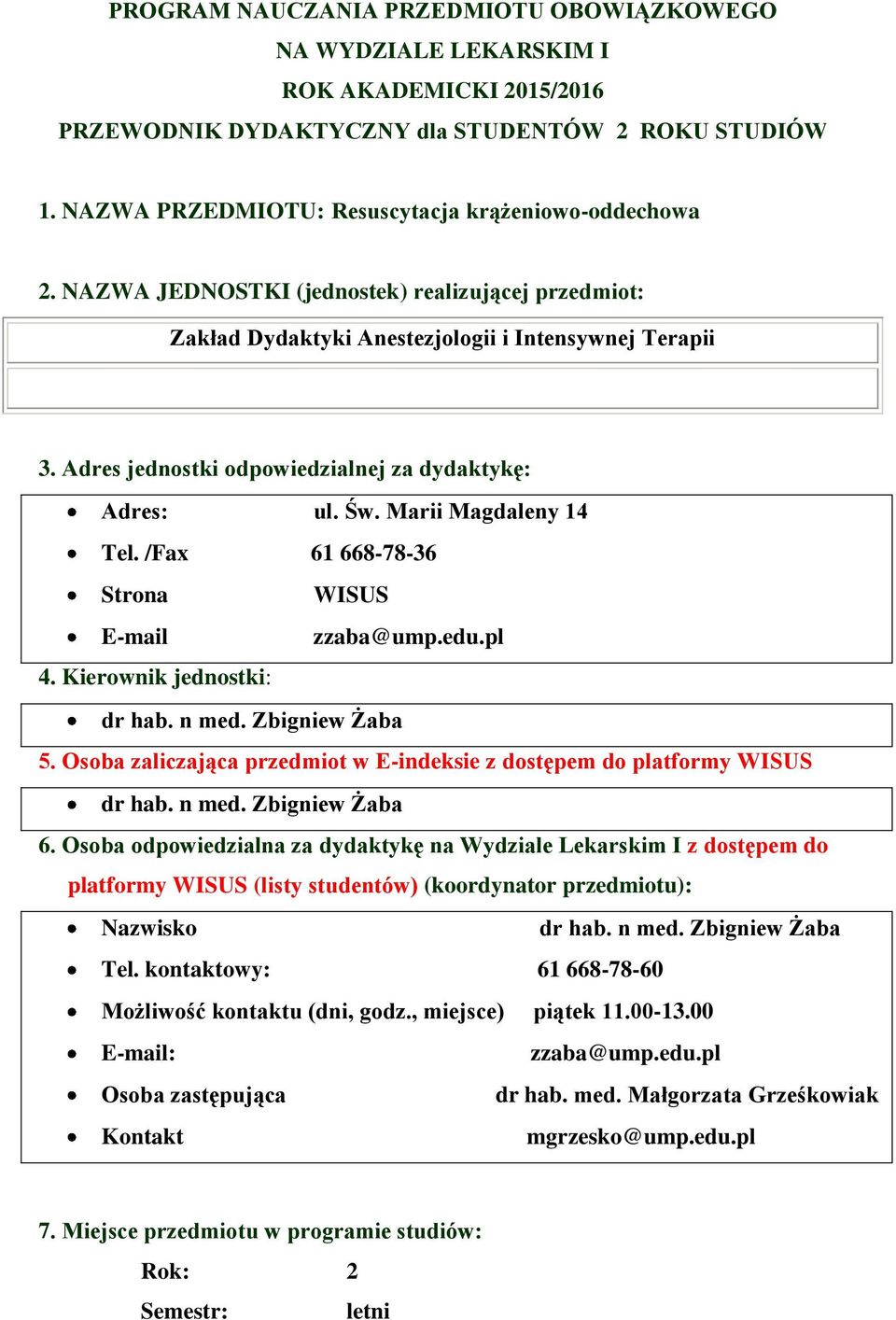 Adres jednostki odpowiedzialnej za dydaktykę: Adres: ul. Św. Marii Magdaleny 14 Tel. /Fax 61 668-78-36 Strona WISUS E-mail zzaba@ump.edu.pl 4. Kierownik jednostki: 5.