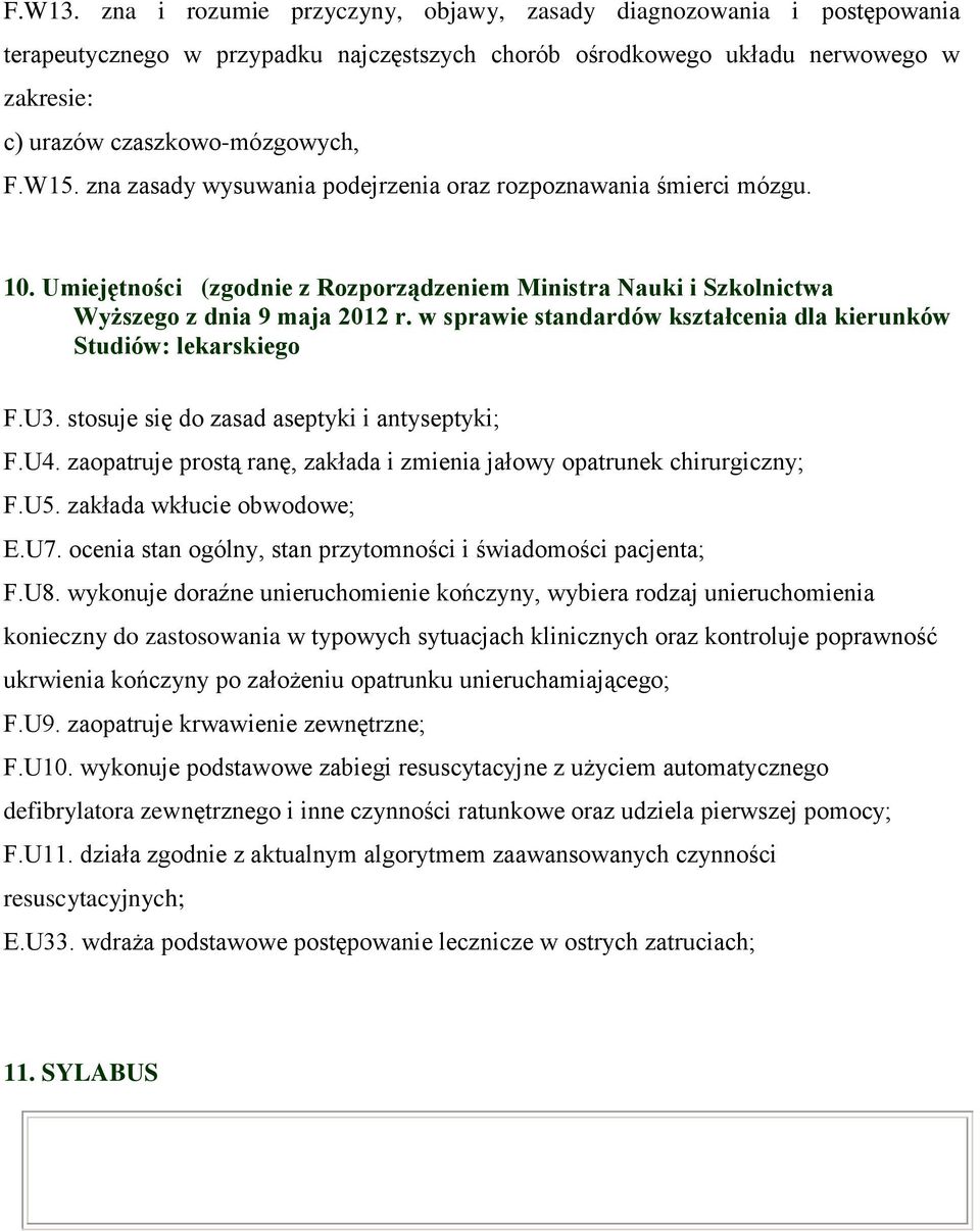 w sprawie standardów kształcenia dla kierunków Studiów: lekarskiego F.U3. stosuje się do zasad aseptyki i antyseptyki; F.U4. zaopatruje prostą ranę, zakłada i zmienia jałowy opatrunek chirurgiczny; F.