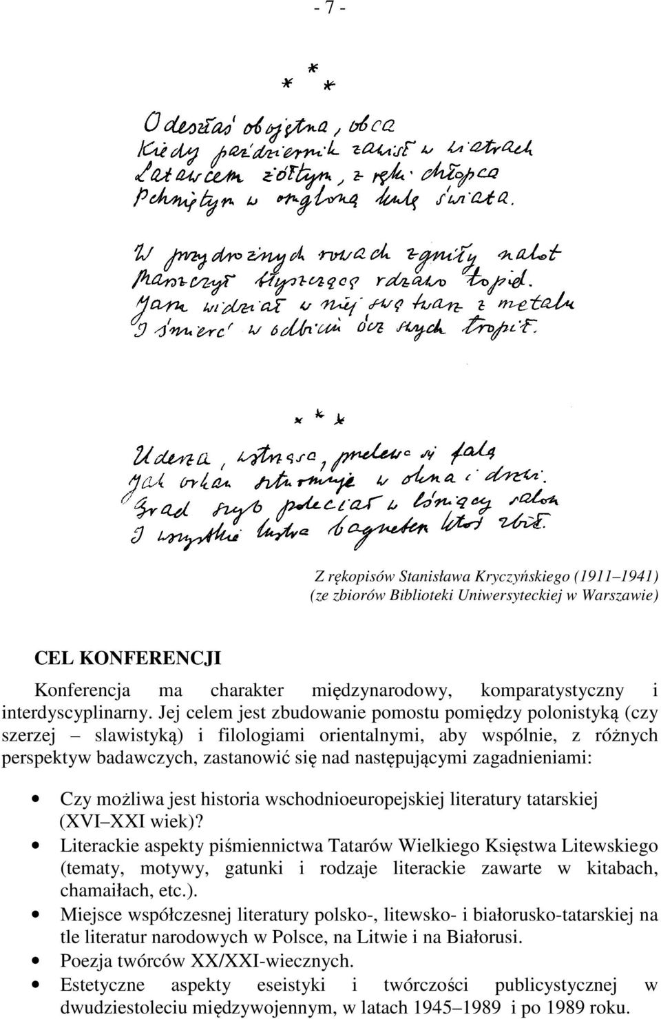 Jej celem jest zbudowanie pomostu pomiędzy polonistyką (czy szerzej slawistyką) i filologiami orientalnymi, aby wspólnie, z różnych perspektyw badawczych, zastanowić się nad następującymi