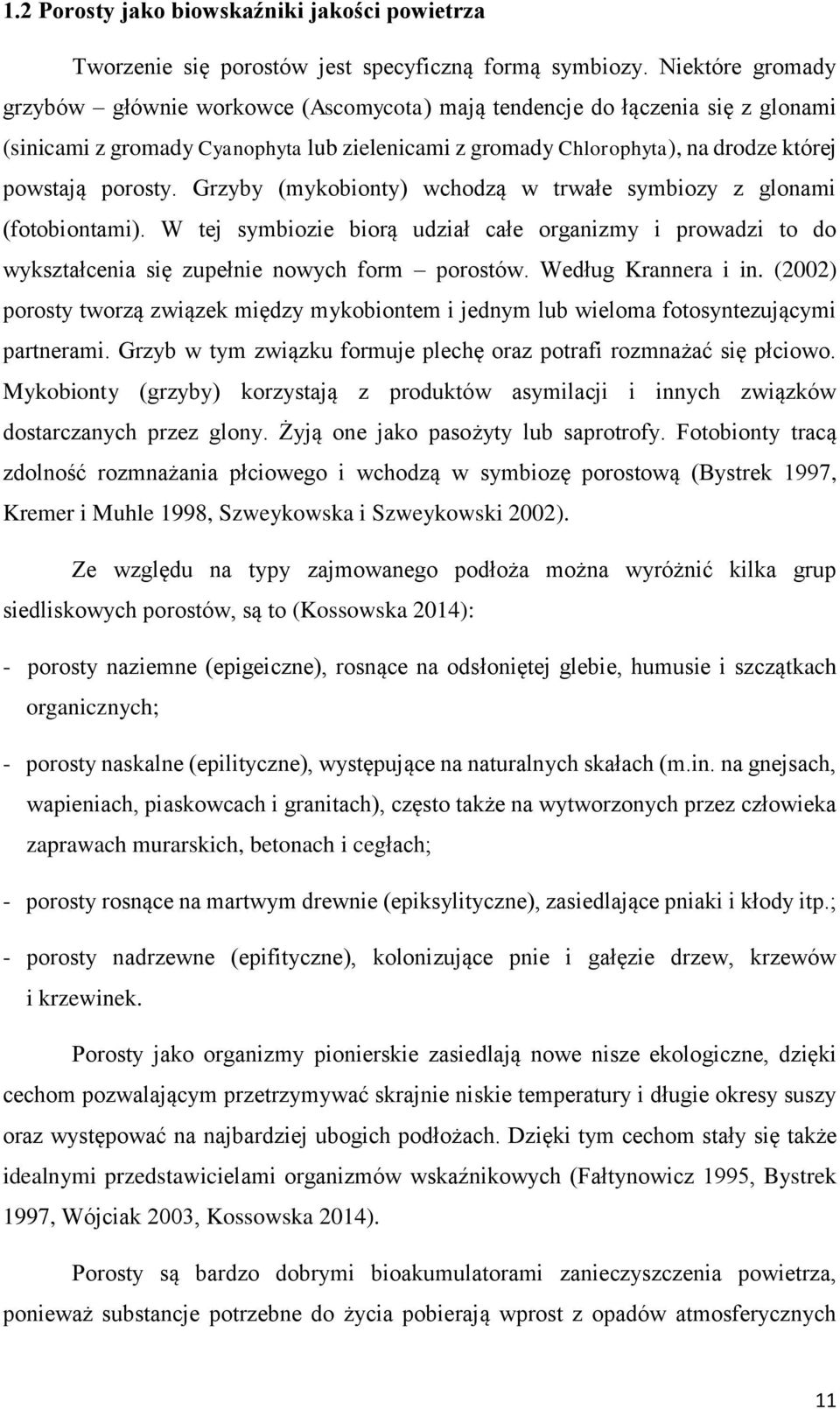porosty. Grzyby (mykobionty) wchodzą w trwałe symbiozy z glonami (fotobiontami). W tej symbiozie biorą udział całe organizmy i prowadzi to do wykształcenia się zupełnie nowych form porostów.