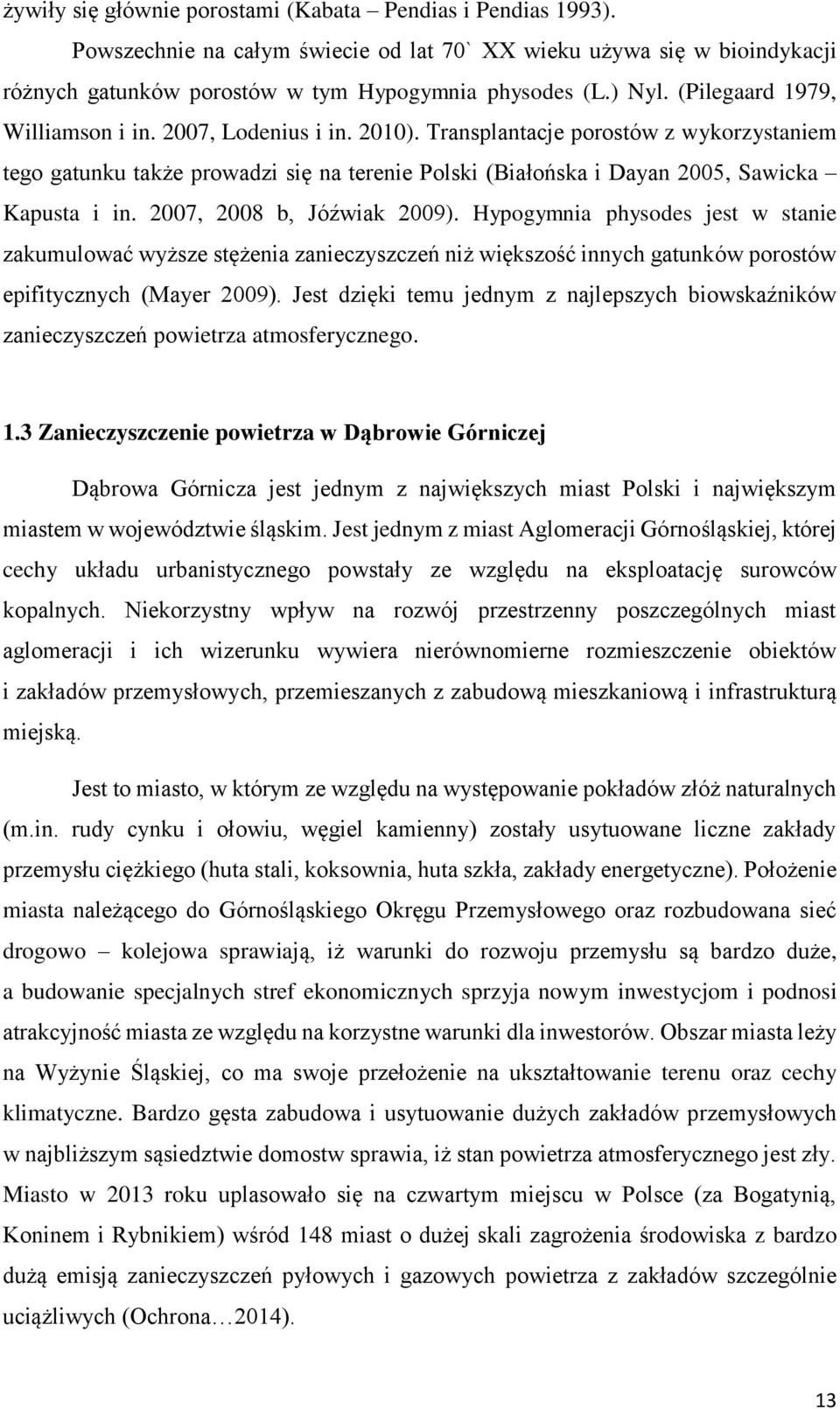 2007, 2008 b, Jóźwiak 2009). Hypogymnia physodes jest w stanie zakumulować wyższe stężenia zanieczyszczeń niż większość innych gatunków porostów epifitycznych (Mayer 2009).