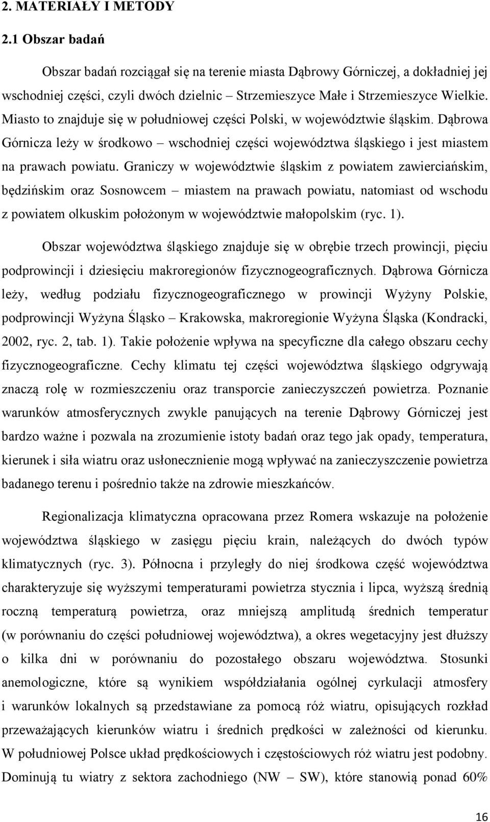 Miasto to znajduje się w południowej części Polski, w województwie śląskim. Dąbrowa Górnicza leży w środkowo wschodniej części województwa śląskiego i jest miastem na prawach powiatu.