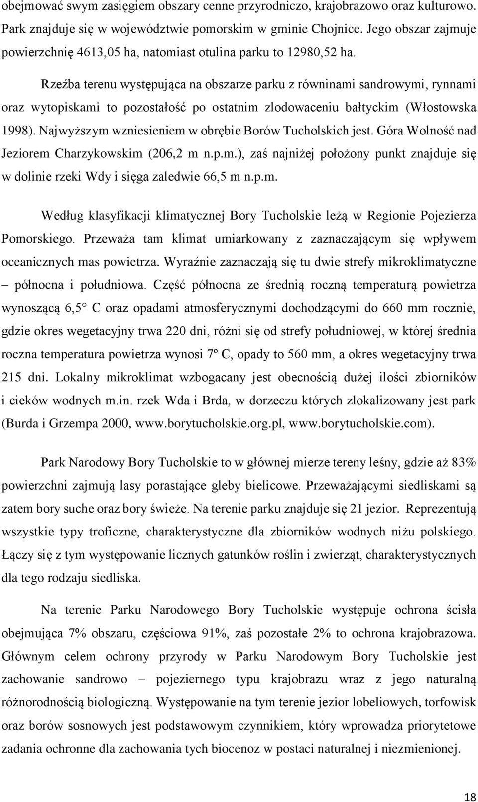 Rzeźba terenu występująca na obszarze parku z równinami sandrowymi, rynnami oraz wytopiskami to pozostałość po ostatnim zlodowaceniu bałtyckim (Włostowska 1998).