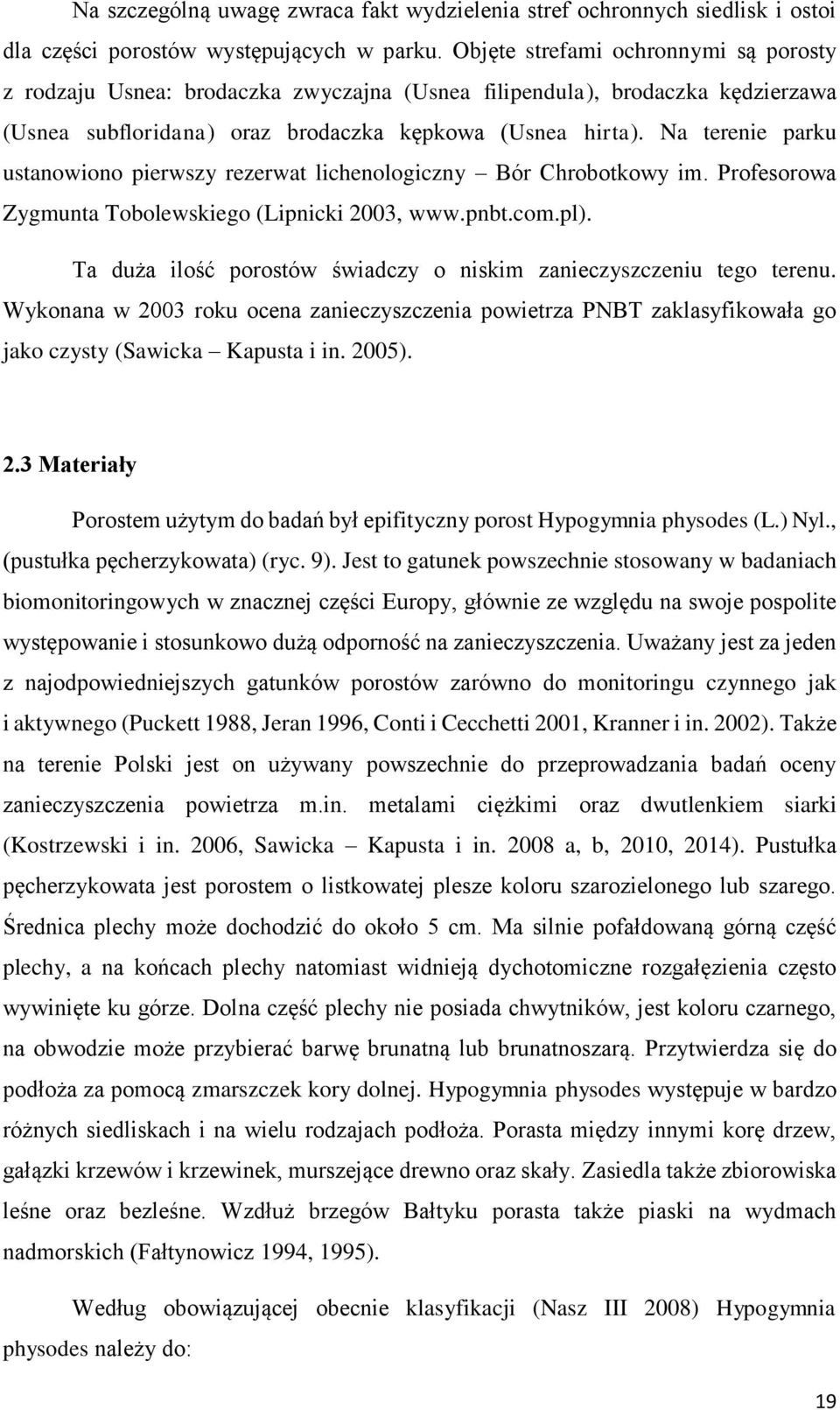 Na terenie parku ustanowiono pierwszy rezerwat lichenologiczny Bór Chrobotkowy im. Profesorowa Zygmunta Tobolewskiego (Lipnicki 2003, www.pnbt.com.pl).