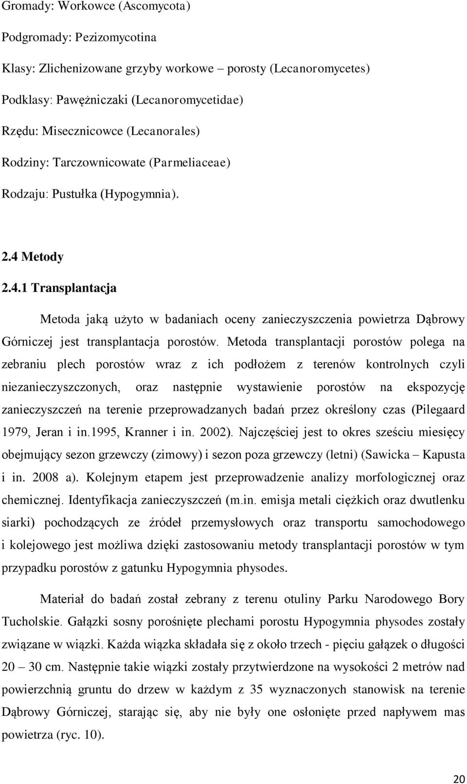 Metody 2.4.1 Transplantacja Metoda jaką użyto w badaniach oceny zanieczyszczenia powietrza Dąbrowy Górniczej jest transplantacja porostów.